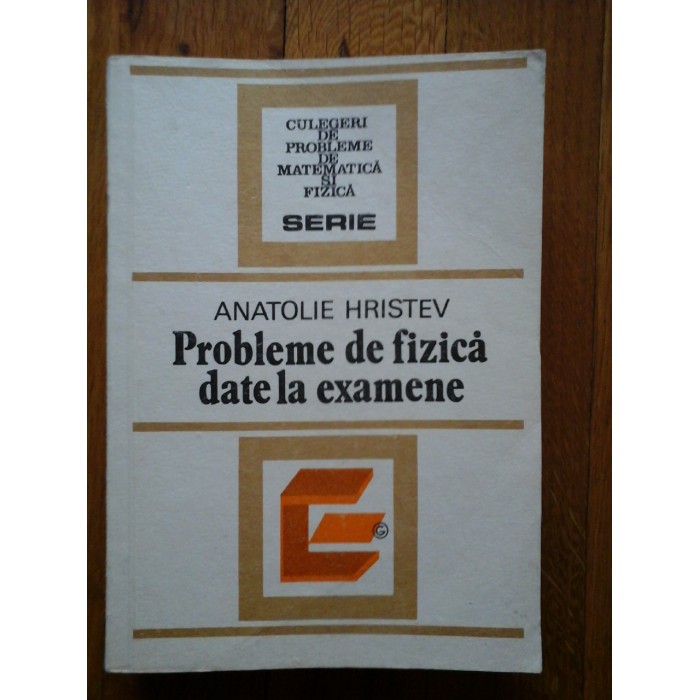 Probleme de fizica date la examene  -  ANATOLIE  HRISTEV   - 